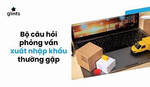 Câu Hỏi Phỏng Vấn Xuất Khẩu